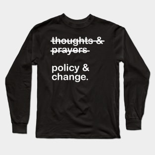 Thoughts And Prayers Policy And Change Long Sleeve T-Shirt